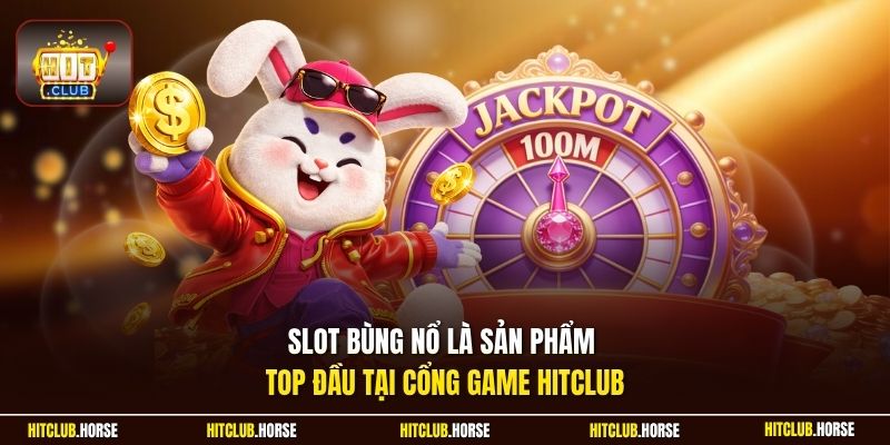 Slot bùng nổ là sản phẩm top đầu tại cổng game Hitclub